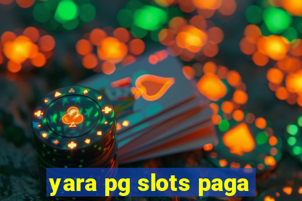 yara pg slots paga